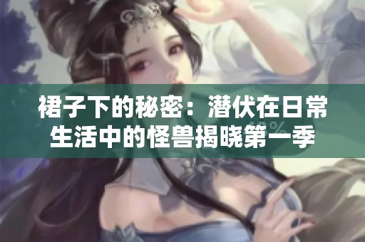 裙子下的秘密：潜伏在日常生活中的怪兽揭晓第一季