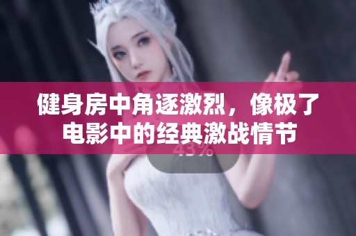 健身房中角逐激烈，像极了电影中的经典激战情节