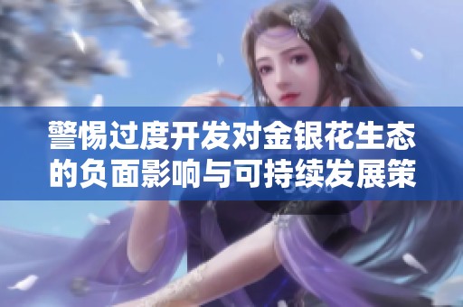 警惕过度开发对金银花生态的负面影响与可持续发展策略
