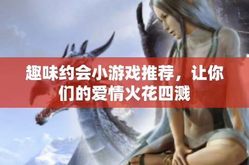 趣味约会小游戏推荐，让你们的爱情火花四溅