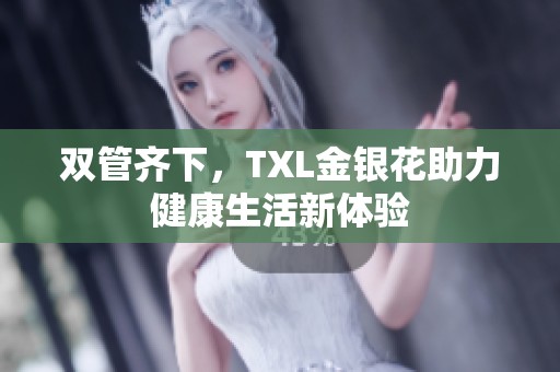 双管齐下，TXL金银花助力健康生活新体验