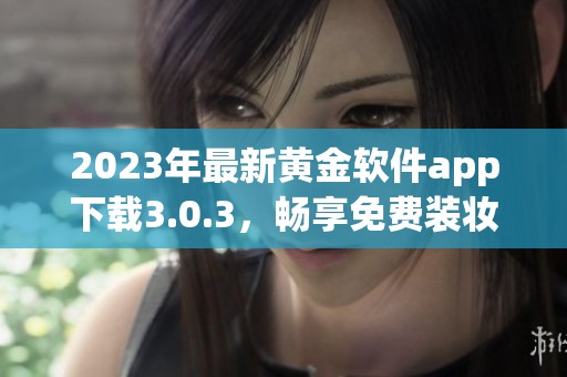 2023年最新黄金软件app下载3.0.3，畅享免费装妆体验！