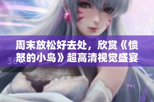 周末放松好去处，欣赏《愤怒的小鸟》超高清视觉盛宴