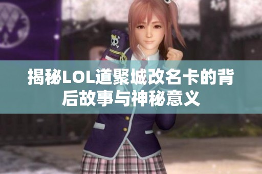揭秘LOL道聚城改名卡的背后故事与神秘意义