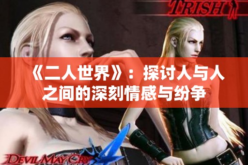 《二人世界》：探讨人与人之间的深刻情感与纷争