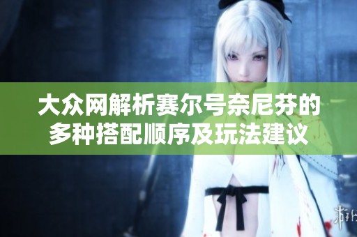 大众网解析赛尔号奈尼芬的多种搭配顺序及玩法建议