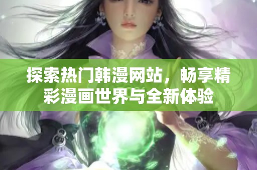 探索热门韩漫网站，畅享精彩漫画世界与全新体验