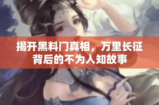 揭开黑料门真相，万里长征背后的不为人知故事