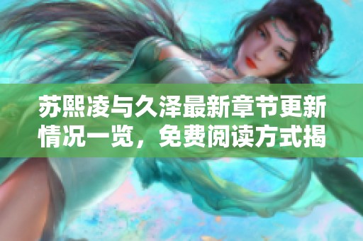 苏熙凌与久泽最新章节更新情况一览，免费阅读方式揭秘