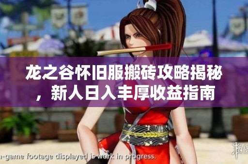 龙之谷怀旧服搬砖攻略揭秘，新人日入丰厚收益指南