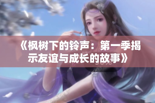 《枫树下的铃声：第一季揭示友谊与成长的故事》