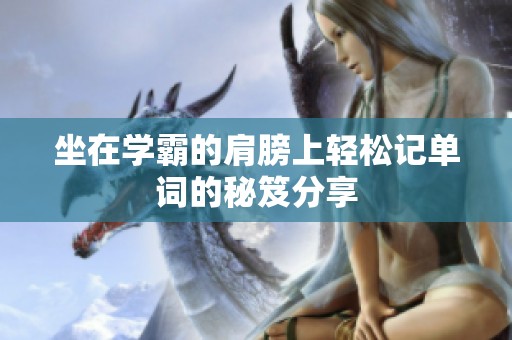 坐在学霸的肩膀上轻松记单词的秘笈分享