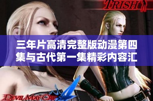 三年片高清完整版动漫第四集与古代第一集精彩内容汇总