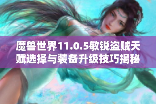 魔兽世界11.0.5敏锐盗贼天赋选择与装备升级技巧揭秘