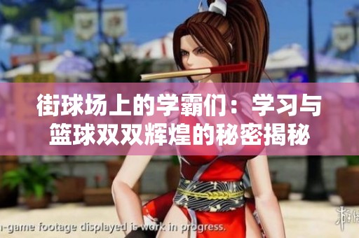 街球场上的学霸们：学习与篮球双双辉煌的秘密揭秘