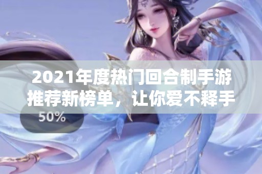 2021年度热门回合制手游推荐新榜单，让你爱不释手