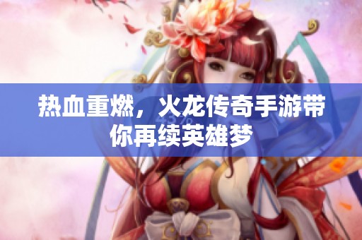 热血重燃，火龙传奇手游带你再续英雄梦