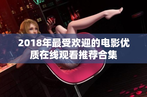 2018年最受欢迎的电影优质在线观看推荐合集