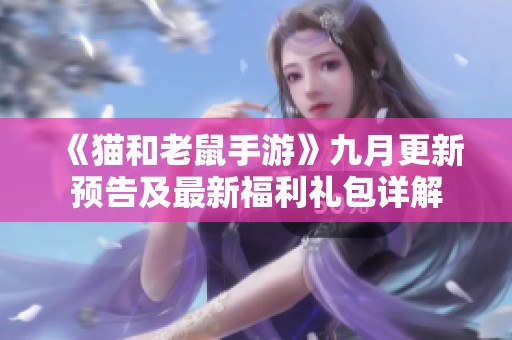 《猫和老鼠手游》九月更新预告及最新福利礼包详解