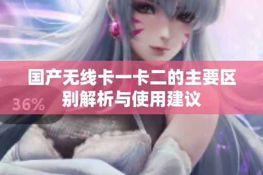 国产无线卡一卡二的主要区别解析与使用建议