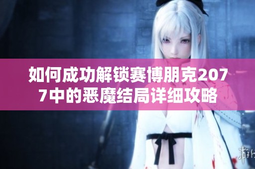 如何成功解锁赛博朋克2077中的恶魔结局详细攻略
