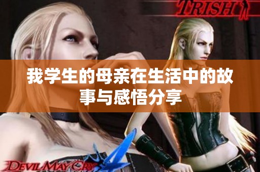 我学生的母亲在生活中的故事与感悟分享