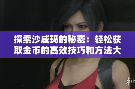 探索沙威玛的秘密：轻松获取金币的高效技巧和方法大全