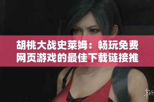 胡桃大战史莱姆：畅玩免费网页游戏的最佳下载链接推荐