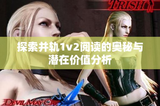 探索并轨1v2阅读的奥秘与潜在价值分析