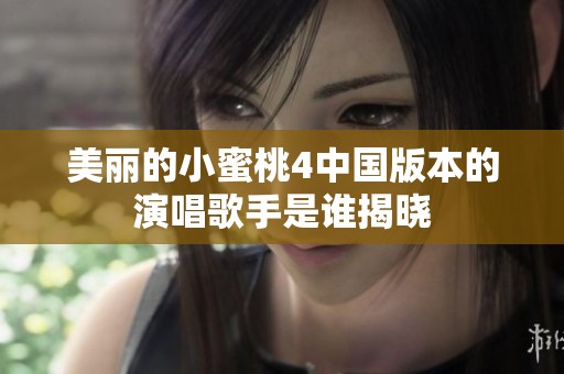美丽的小蜜桃4中国版本的演唱歌手是谁揭晓