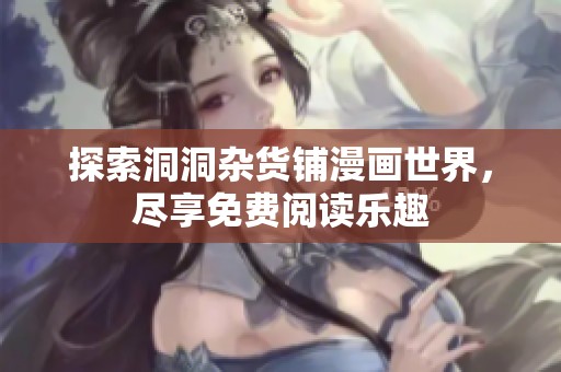 探索洞洞杂货铺漫画世界，尽享免费阅读乐趣