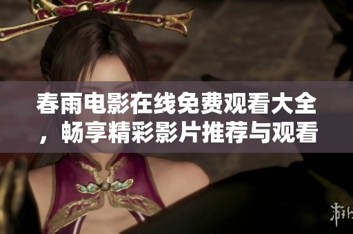 春雨电影在线免费观看大全，畅享精彩影片推荐与观看方式
