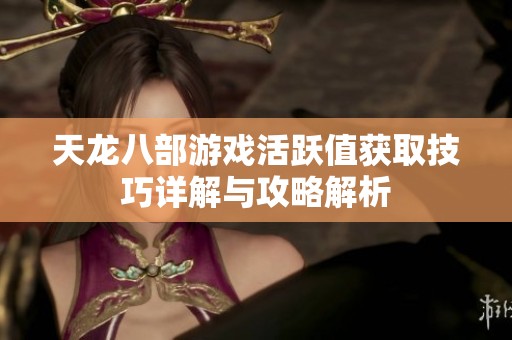 天龙八部游戏活跃值获取技巧详解与攻略解析