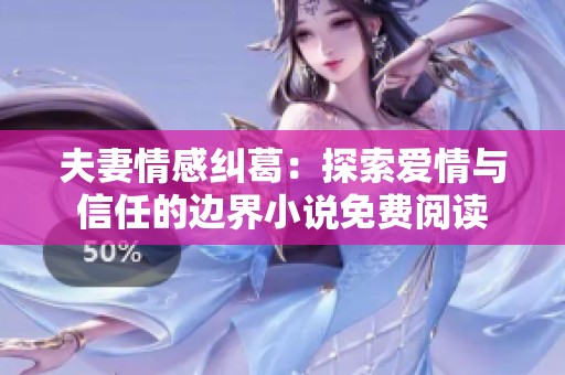 夫妻情感纠葛：探索爱情与信任的边界小说免费阅读