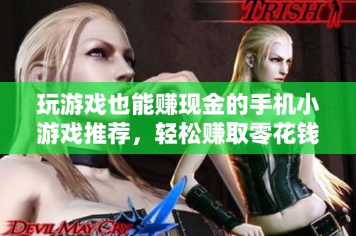 玩游戏也能赚现金的手机小游戏推荐，轻松赚取零花钱