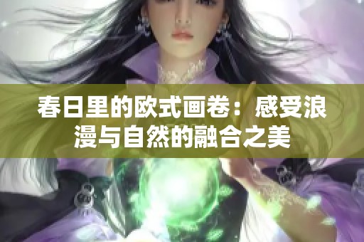 春日里的欧式画卷：感受浪漫与自然的融合之美