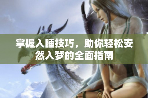掌握入睡技巧，助你轻松安然入梦的全面指南