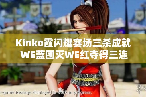 Kinko霞闪耀赛场三杀成就 WE蓝团灭WE红夺得三连胜