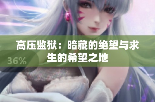 高压监狱：暗藏的绝望与求生的希望之地