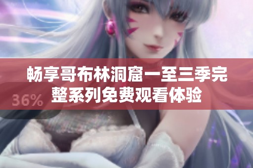 畅享哥布林洞窟一至三季完整系列免费观看体验