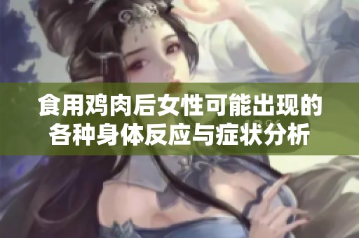 食用鸡肉后女性可能出现的各种身体反应与症状分析