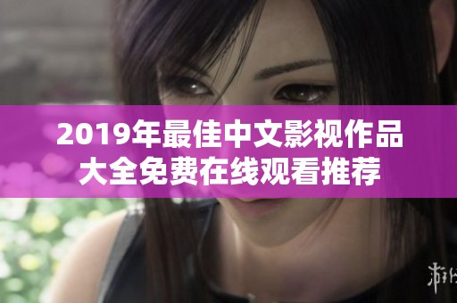 2019年最佳中文影视作品大全免费在线观看推荐