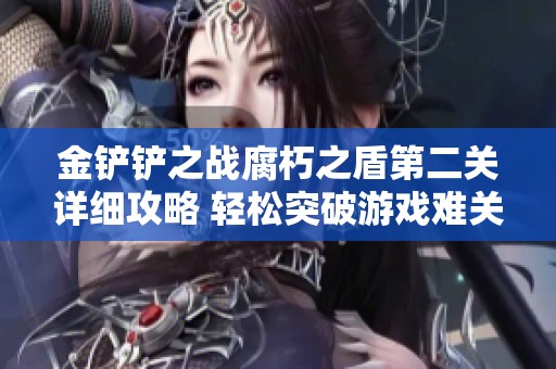 金铲铲之战腐朽之盾第二关详细攻略 轻松突破游戏难关秘诀