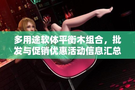 多用途软体平衡木组合，批发与促销优惠活动信息汇总