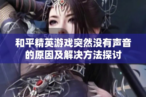 和平精英游戏突然没有声音的原因及解决方法探讨