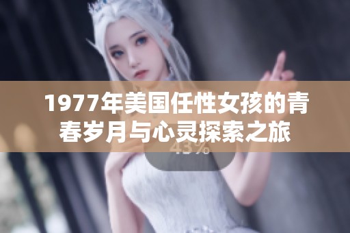 1977年美国任性女孩的青春岁月与心灵探索之旅