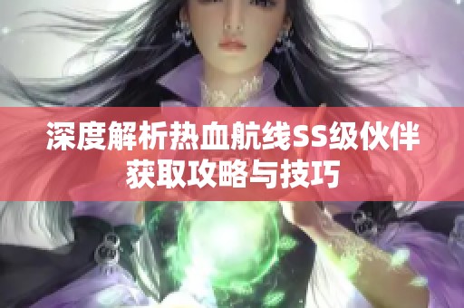 深度解析热血航线SS级伙伴获取攻略与技巧