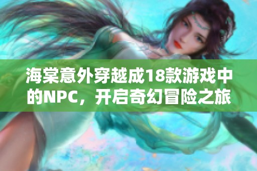 海棠意外穿越成18款游戏中的NPC，开启奇幻冒险之旅