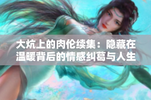 大炕上的肉伦续集：隐藏在温暖背后的情感纠葛与人生抉择