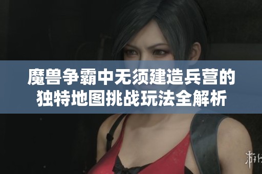 魔兽争霸中无须建造兵营的独特地图挑战玩法全解析